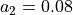 a_2=0.08