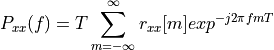 P_{xx}(f) = T \sum_{m=-\infty}^{\infty} r_{xx}[m] exp^{-j2\pi fmT}