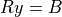 Ry = B