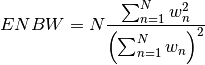 ENBW = N \frac{\sum_{n=1}^{N} w_n^2}{\left(\sum_{n=1}^{N} w_n \right)^2}