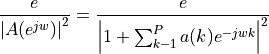 \frac{e}{\left| A(e^{jw}) \right|^2} = \frac{e}{\left| 1+\sum_{k-1}^P a(k)e^{-jwk}\right|^2}
