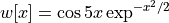 w[x] = \cos{5x}  \exp^{-x^2/2}