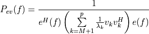 P_{ev}(f) = \frac{1}{e^H(f)\left(\sum\limits_{k=M+1}^{p} \frac{1}{\lambda_k}v_kv_k^H\right)e(f)}