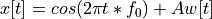 x[t] = cos(2\pi t * f_0) + A w[t]