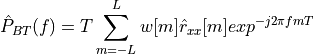 \hat{P}_{BT}(f) = T \sum_{m=-L}^{L} w[m] \hat{r}_{xx}[m] exp^{-j2\pi fmT}