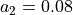 a_2=0.08