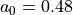 a_0=0.48