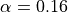 \alpha=0.16