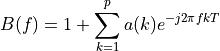 B(f) = 1 + \sum_{k=1}^p a(k) e^{-j2\pi fkT}