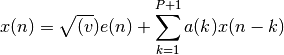 x(n) = \sqrt{(v}) e(n) + \sum_{k=1}^{P+1} a(k) x(n-k)
