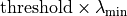 \rm{threshold} \times \lambda_{min}