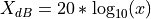 X_{dB} = 20 * \log_{10}(x)