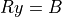 Ry = B