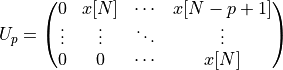 U_p =
\begin{pmatrix}
0         &  x[N]      & \cdots     & x[N-p+1]        \\
\vdots    &  \vdots    & \ddots & \vdots    \\
0         &  0         & \cdots  & x[N]
\end{pmatrix}