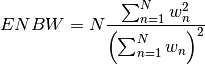 ENBW = N \frac{\sum_{n=1}^{N} w_n^2}{\left(\sum_{n=1}^{N} w_n \right)^2}