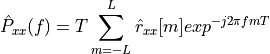 \hat{P}_{xx}(f) = T \sum_{m=-L}^{L} \hat{r}_{xx}[m] exp^{-j2\pi fmT}