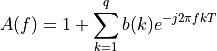 A(f) = 1 + \sum_{k=1}^q b(k) e^{-j2\pi fkT}