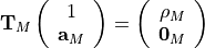 \bold{T}_M \left( \begin{array}{c} 1 \\ \bold{a}_M \end{array} \right) =
\left( \begin{array}{c} \rho_M \\ \bold{0}_M  \end{array} \right)