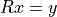 Rx = y