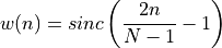 w(n) = sinc \left(  \frac{2n}{N-1} - 1 \right)