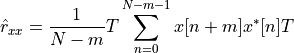 \hat{r}_{xx} = \frac{1}{N-m}T \sum_{n=0}^{N-m-1} x[n+m]x^*[n] T