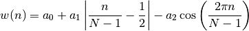 w(n) = a_0 + a_1 \left| \frac{n}{N-1} -\frac{1}{2}\right| - a_2 \cos \left( \frac{2\pi n}{N-1} \right)