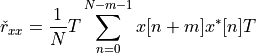 \check{r}_{xx} = \frac{1}{N}T \sum_{n=0}^{N-m-1} x[n+m]x^*[n] T