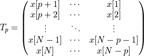 T_p =
\begin{pmatrix}
x[p+1]     &  \cdots    & x[1]        \\
x[p+2]     &  \cdots    & x[2]        \\
\vdots    &  \ddots     & \vdots      \\
x[N-1]     &  \cdots    & x[N-p-1]    \\
x[N]     &  \cdots      & x[N-p]
\end{pmatrix}