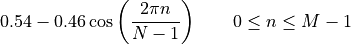 0.54 -0.46 \cos\left(\frac{2\pi n}{N-1}\right)
\qquad 0 \leq n \leq M-1