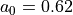 a_0 = 0.62